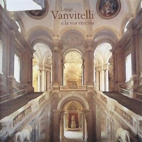Luigi Vanvitelli E La Sua Cerchia Catalogo Della Mostra Caserta 2001