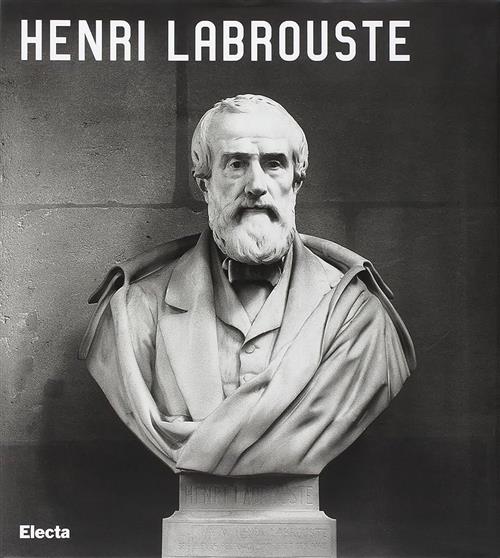 Henri Labrouste. 1801-1875 Mondadori Electa 2002
