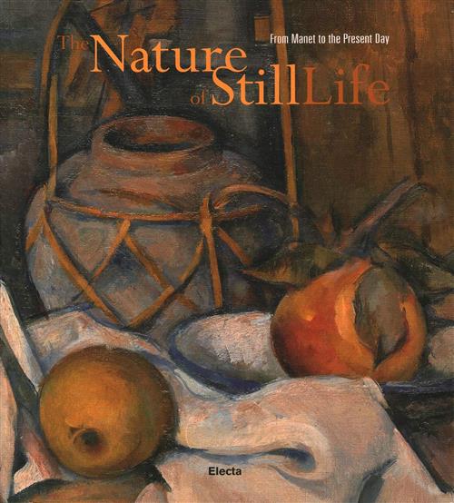 The Nature Of Still Life. From Monet To The Present Day Peter Weiermair Electa