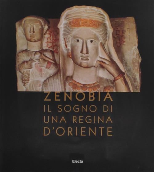 Zenobia. Il Sogno Di Una Regina D'oriente A. Gabucci Mondadori Electa 2002