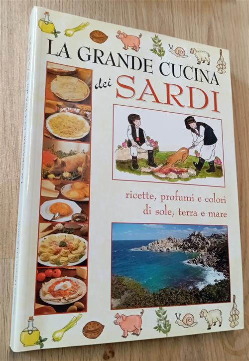 La Grande Cucina Dei Sardi. Ricette, Profumi E Colori Di Sole, Terra E Mare Pi