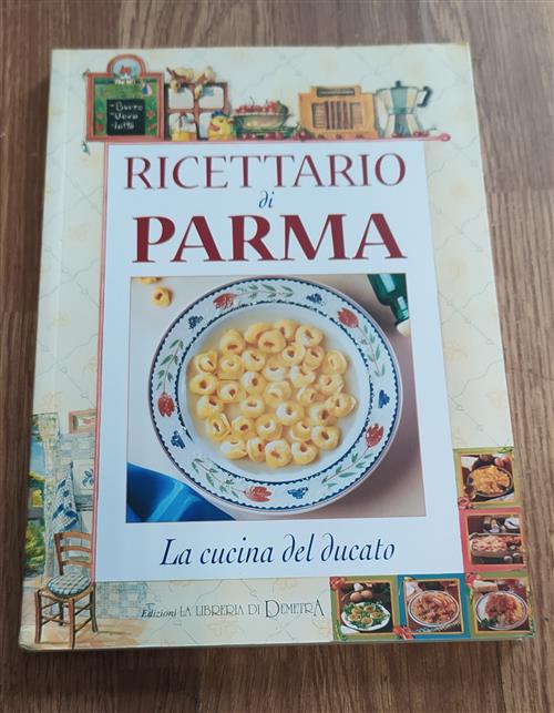 Ricettario Di Parma. La Cucina Del Ducato Demetra 2000
