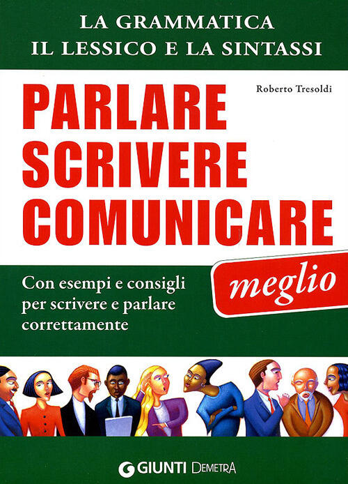 Parlare Scrivere Comunicare Meglio. La Grammatica, Il Lessico E La Sintassi. C