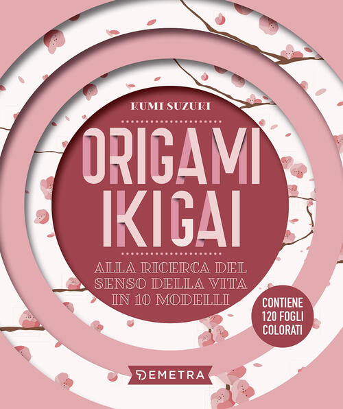 Origami Ikigai. Alla Ricerca Del Senso Della Vita In 10 Modelli. Con 120 Fogli