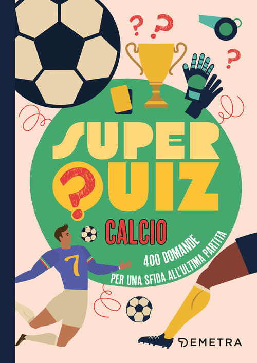 Superquiz Calcio. 500 Domande Per Una Sfida All'ultima Partita Demetra 2025