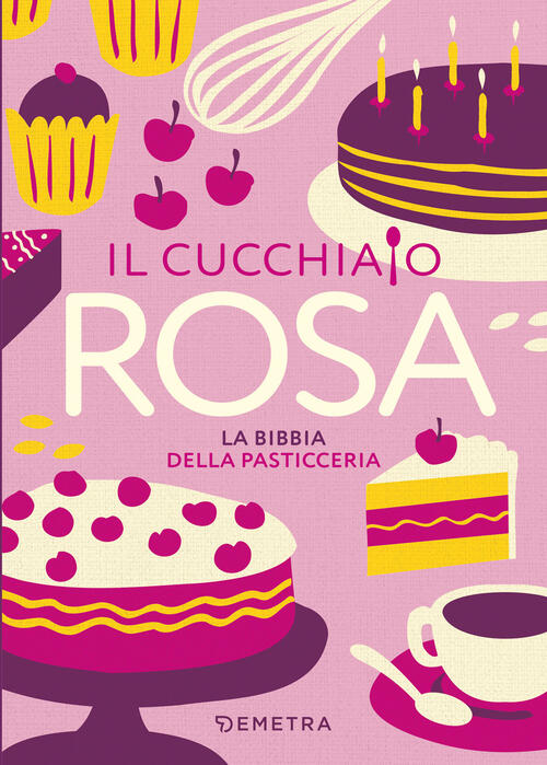 Il Cucchiaio Rosa. La Bibbia Della Pasticceria Demetra 2025
