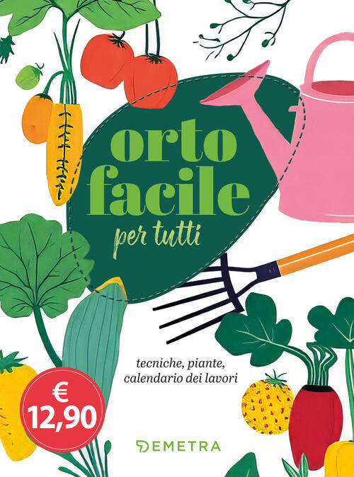 Orto Facile Per Tutti. Tecniche, Piante, Calendario Dei Lavori Demetra 2026