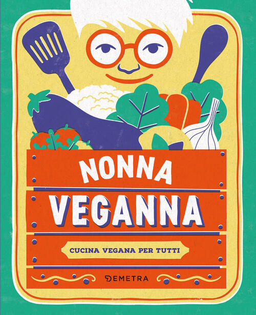 Nonna Veganna. Cucina Vegana Per Tutti Nonna Veganna Demetra 2026