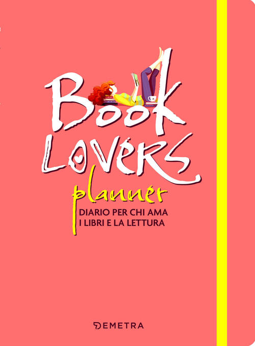 Booklovers Planner. Diario Per Chi Ama I Libri E La Lettura Demetra 2023