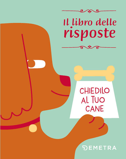 Chiedilo Al Tuo Cane. Il Libro Delle Risposte Demetra 2022