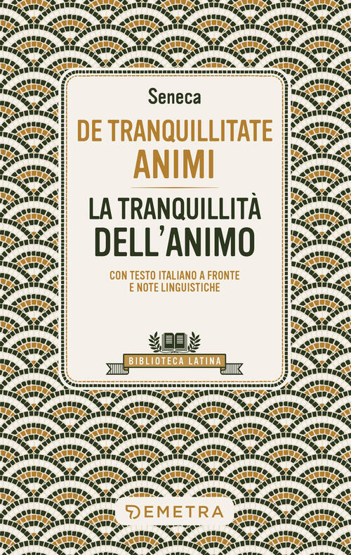 De Tranquillitate Animi. La Tranquillita Dell'anima. Testo Latino A Fronte Luc