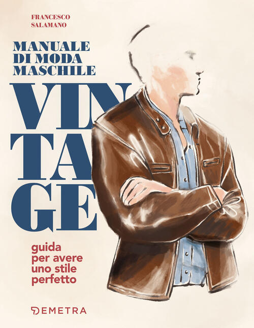 Manuale Di Moda Maschile Vintage. Guida Per Avere Uno Stile Perfetto Francesco