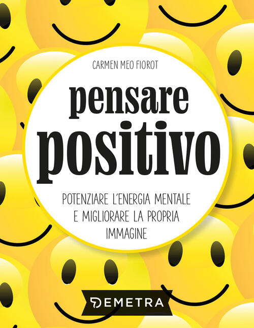 Pensare Positivo. Potenziare L'energia Mentale E Migliorare La Propria Immagin