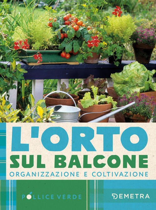 L'orto Sul Balcone. Organizzazione E Coltivazione Demetra 2025