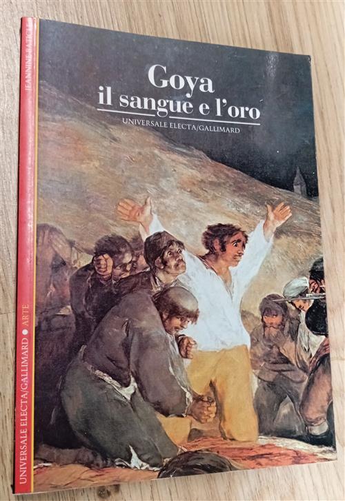 Goya. Il Sangue E L'oro Jeannine Batille Electa Gallimard 1993