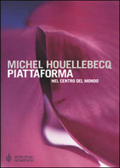 Piattaforma. Nel Centro Del Mondo Michel Houellebecq Bompiani 2001