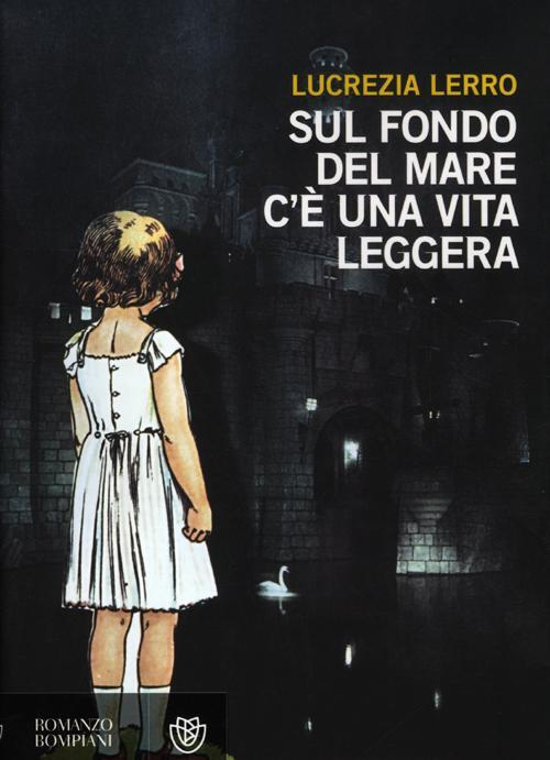 Sul Fondo Del Mare C'e Una Vita Leggera Lucrezia Lerro Bompiani 2012