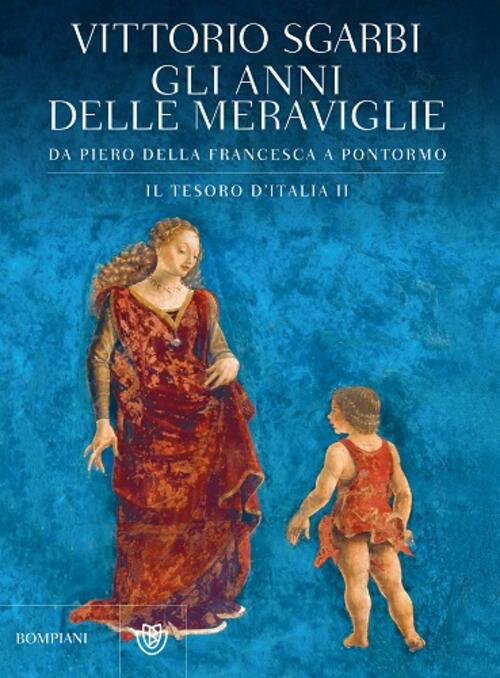Gli Anni Delle Meraviglie. Da Piero Della Francesca A Pontormo. Il Tesoro D'it
