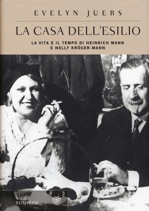 La Casa Dell'esilio. La Vita E Il Tempo Di Heinrich Mann E Nelly Kröger-Mann