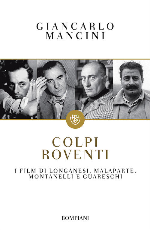 Colpi Roventi. I Film Di Longanesi, Malaparte, Montanelli E Guareschi Giancarl