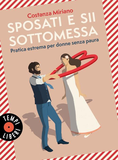 Sposati E Sii Sottomessa. Pratica Estrema Per Donne Senza Paura Costanza Miria