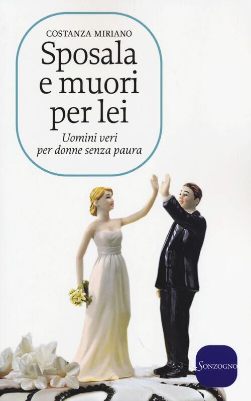 Sposala E Muori Per Lei. Uomini Veri Per Donne Senza Paura Costanza Miriano So