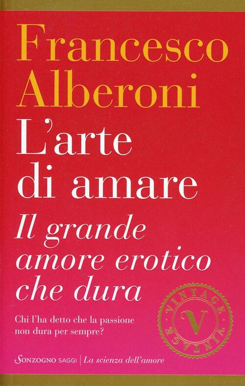L'arte Di Amare. Il Grande Amore Erotico Che Dura Francesco Alberoni Sonzogno