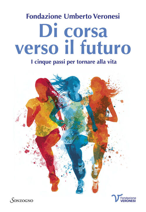 Di Corsa Verso Il Futuro. I Cinque Passi Per Tornare Alla Vita Sonzogno 2026