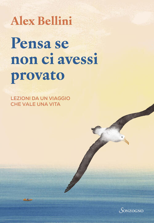 Pensa Se Non Ci Avessi Provato. Lezioni Da Un Viaggio Che Vale Una Vita Alex B