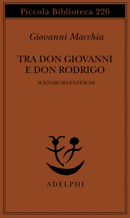 Tra Don Rodrigo E Don Giovanni. Scenari Secenteschi Giovanni Macchia Adelphi 1