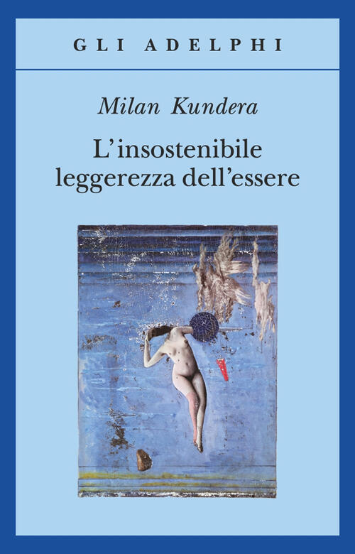 L'insostenibile Leggerezza Dell'essere Milan Kundera Adelphi 1989