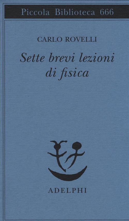 Sette Brevi Lezioni Di Fisica Carlo Rovelli Adelphi 2014