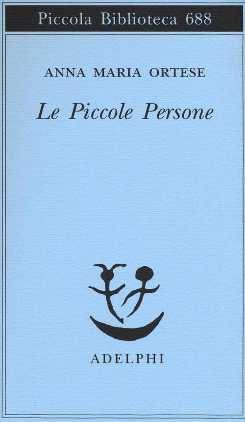 Le Piccole Persone. In Difesa Degli Animali E Altri Scritti Anna Maria Ortese