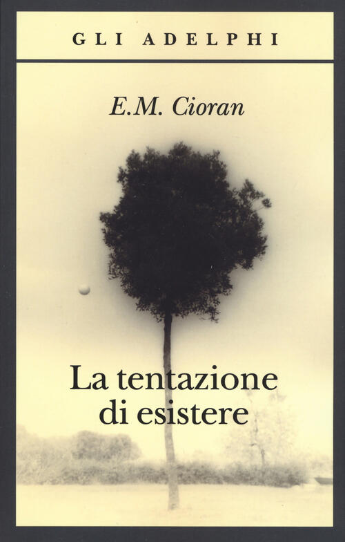 La Tentazione Di Esistere Emil M. Cioran Adelphi 2019
