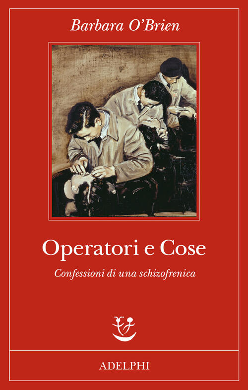 Operatori E Cose. Confessioni Di Una Schizofrenica Barbara O'brien Adelphi 202