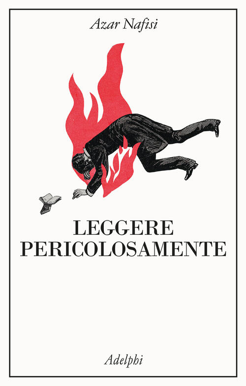 Leggere Pericolosamente. Il Potere Sovversivo Della Letteratura In Tempi Diffi