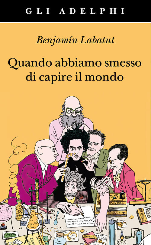 Quando Abbiamo Smesso Di Capire Il Mondo Benjamin Labatut Adelphi 2024