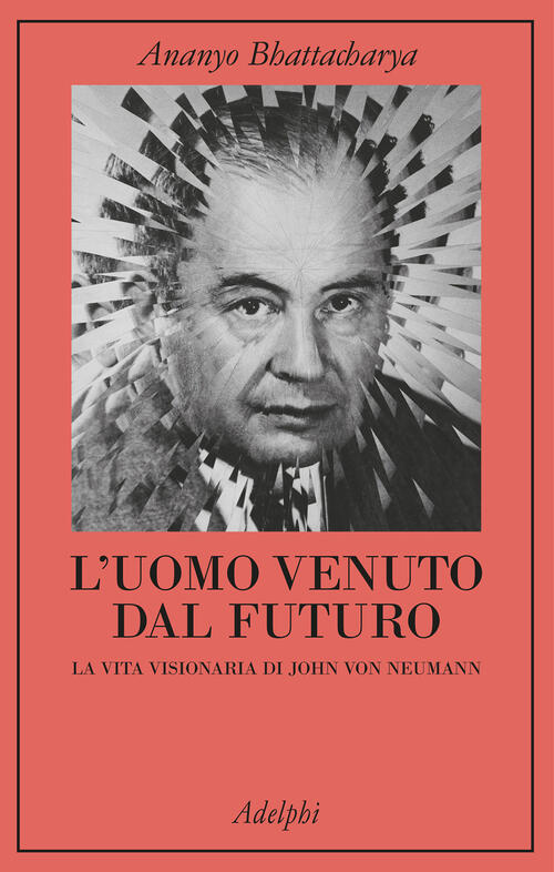 L'uomo Venuto Dal Futuro. La Vita Visionaria Di John Von Neumann Ananyo Bhatta