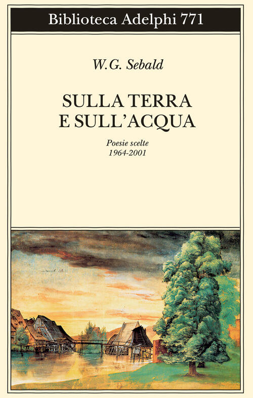 Sulla Terra E Sull’Acqua. Poesie Scelte (1964-2001) Winfried G. Sebald Adelphi