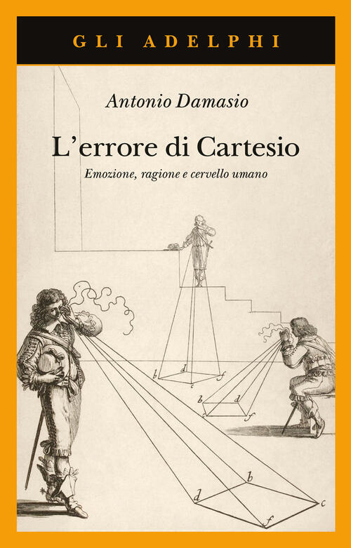 L'errore Di Cartesio. Emozione, Ragione E Cervello Umano Antonio R. Damasio Ad