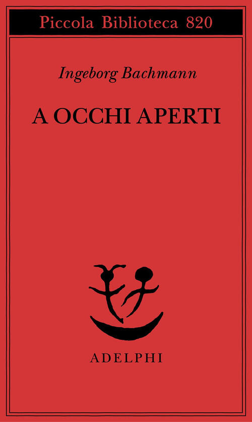 A Occhi Aperti. Saggi, Discorsi, Scritti Vari Ingeborg Bachmann Adelphi 2025