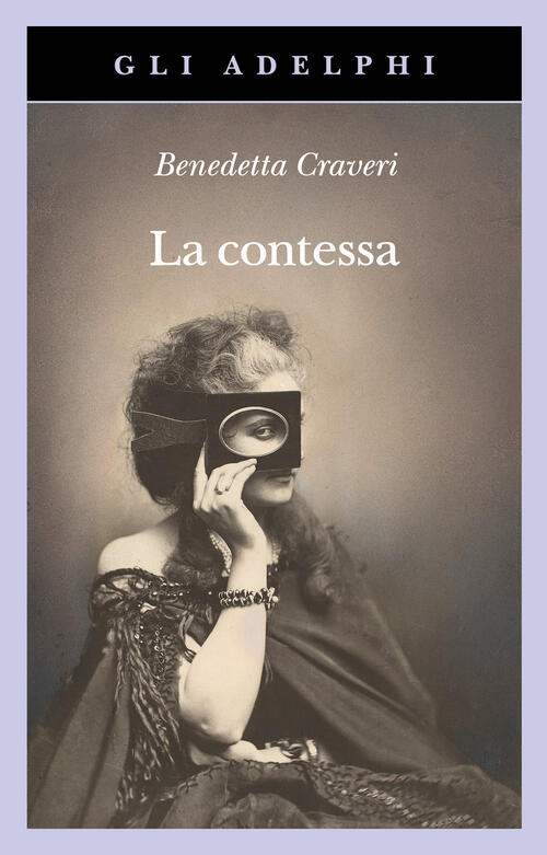La Contessa. Virginia Verasis Di Castiglione Benedetta Craveri Adelphi 2025