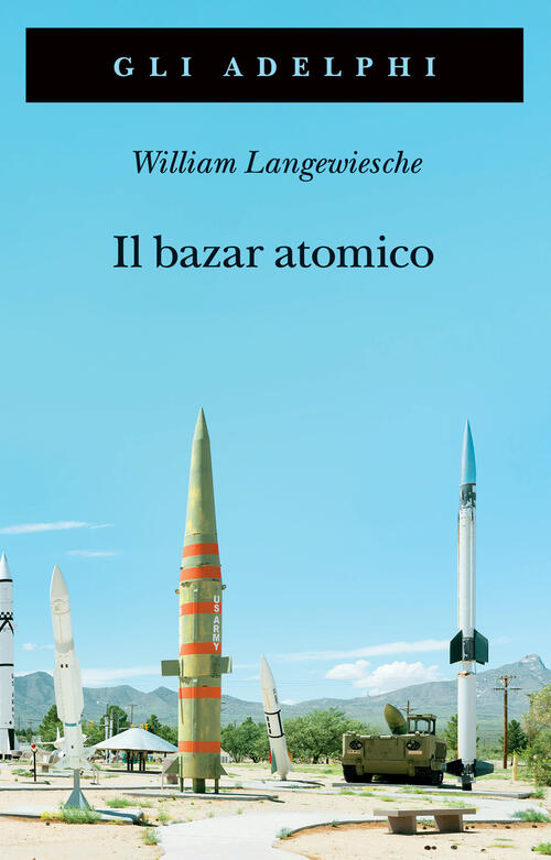 Il Bazar Atomico William Langewiesche Adelphi 2025