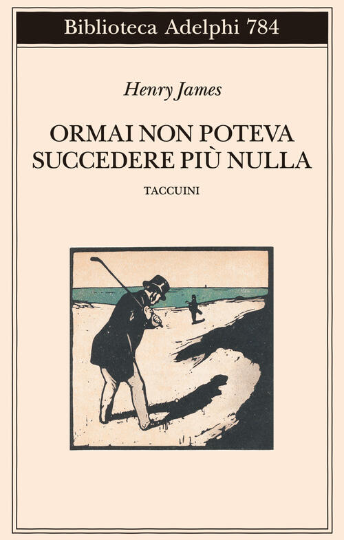 Ormai Non Poteva Succedere Piu Nulla. Taccuini Henry James Adelphi 2026