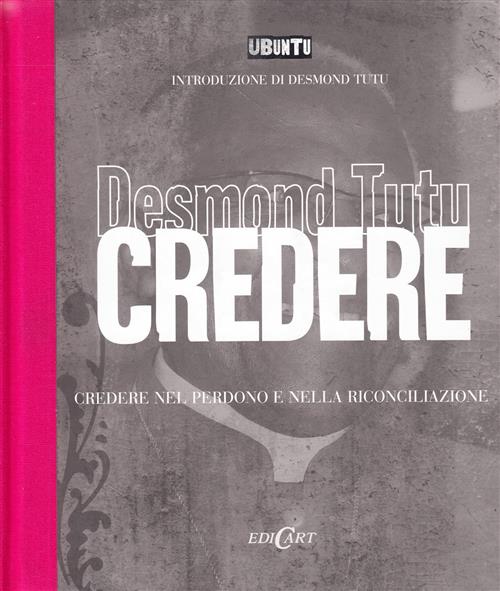 Credere. Credere Nel Perdono E Nella Riconciliazione Desmond Tutu Edicart 2007
