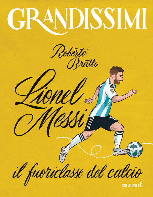 Lionel Messi, Il Fuoriclasse Del Calcio. Ediz. A Colori Roberto Bratti El 2024