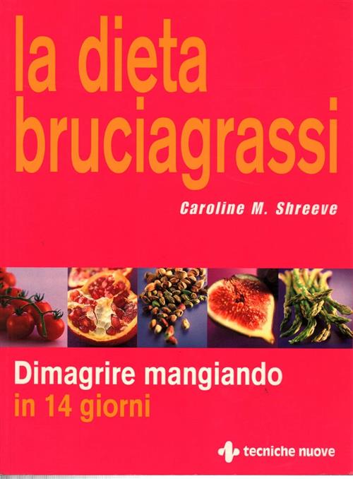 La Dieta Bruciagrassi. Dimagrire Mangiando In 14 Giorni Caroline Shreeve Tecni