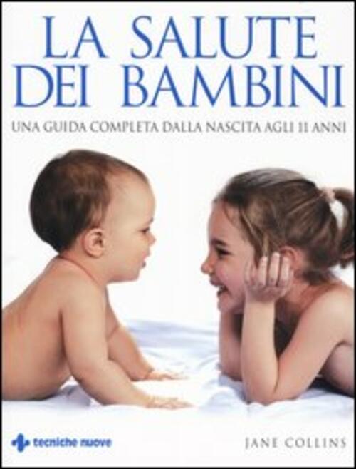 La Salute Dei Bambini. Una Guida Completa Dalla Nascita Agli 11 Anni