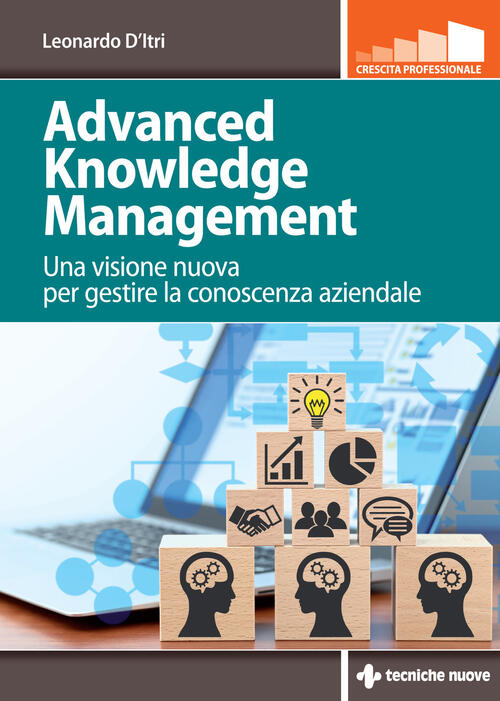 Advanced Knowledge Management. Una Visione Nuova Per Gestire La Conoscenza Azi