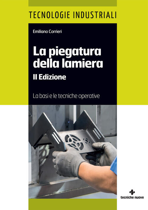 La Piegatura Della Lamiera. Le Basi E Le Tecniche Operative Emiliano Corrieri